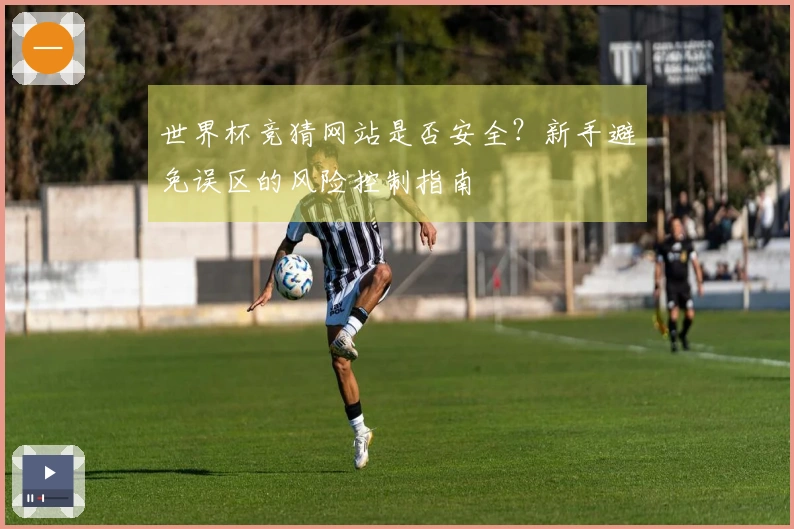 世界杯竞猜网站是否安全？新手避免误区的风险控制指南