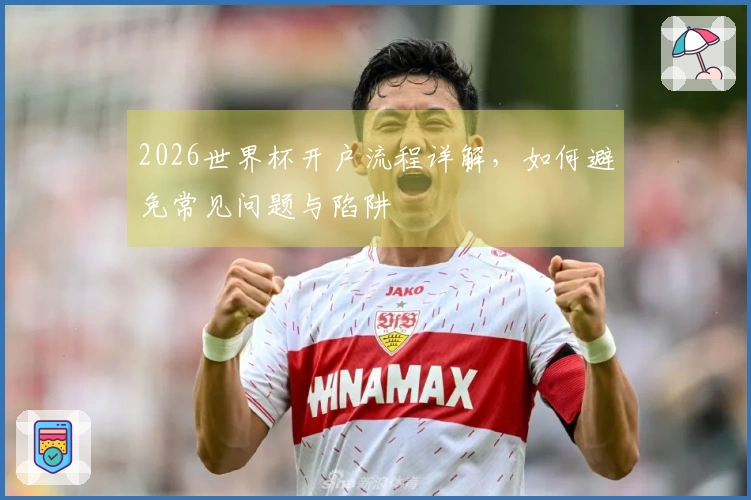 2026世界杯开户流程详解，如何避免常见问题与陷阱